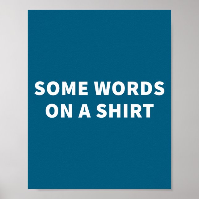 Some Words On A Shirt _ Funny Quote Tee  Poster (Front)