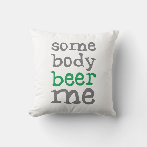 Somebody Beer Me Throw Pillow