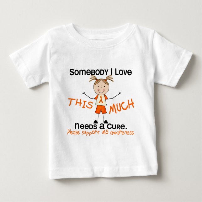 Somebody I Love - MS (Girl) Multiple Sclerosis Baby T-Shirt (Front)