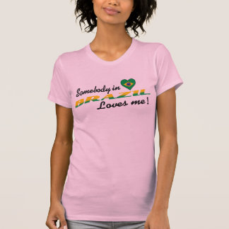 Somebody in Brazil Loves me! T-Shirt
