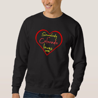 Somebody in Colorado Loves Me Sweatshirt