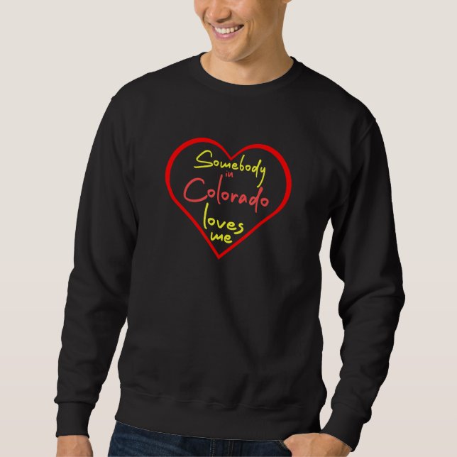 Somebody in Colorado Loves Me Sweatshirt (Front)