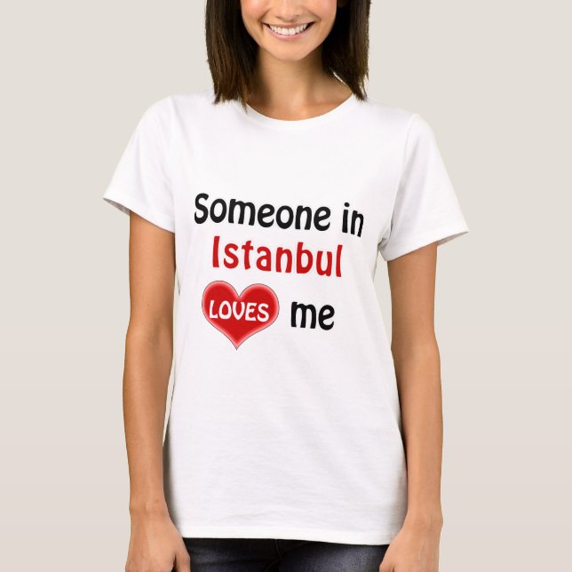 Somebody in Istanbul loves me T Shirt (Front)