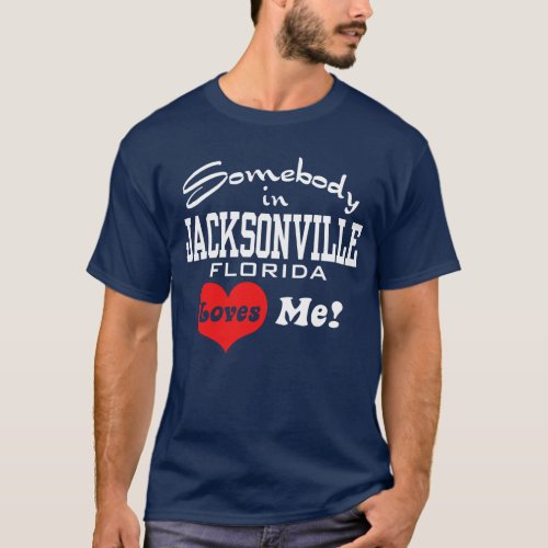 Somebody in Jacksonville Florida Loves Me T_Shirt