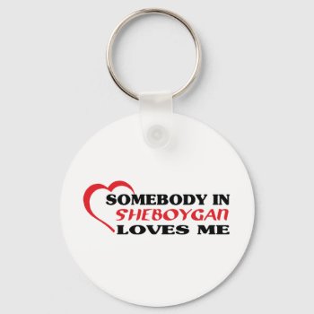 Somebody In Sheboygan Loves Me T Shirt Keychain by republicofcities at Zazzle