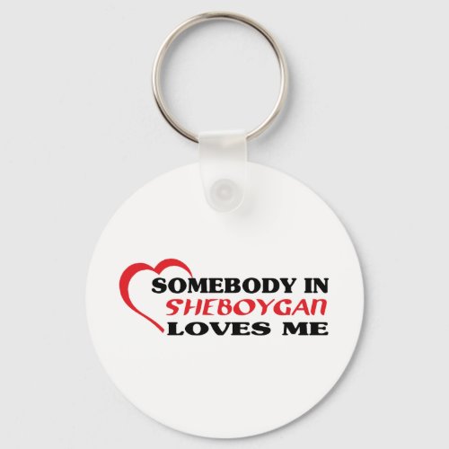 Somebody in Sheboygan loves me t shirt Keychain