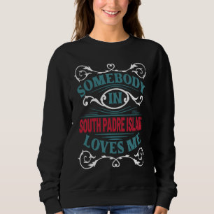 Somebody in South Padre Island Loves Me Cameron Co Sweatshirt