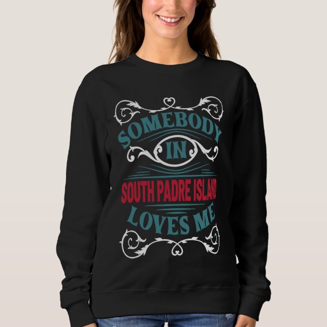 Somebody in South Padre Island Loves Me Cameron Co Sweatshirt (Front)