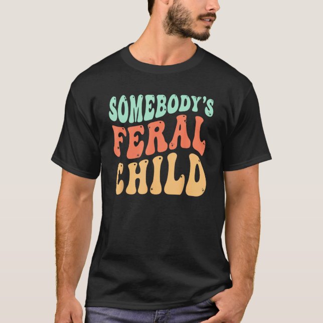 Somebody s Feral Child  Child Humor T-Shirt (Front)