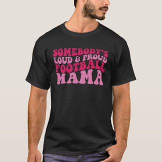 Somebody s loud and proud football mama 1 T-Shirt