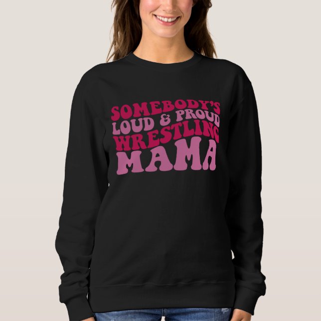 Somebody s loud and proud wrestling mama sweatshirt (Front)