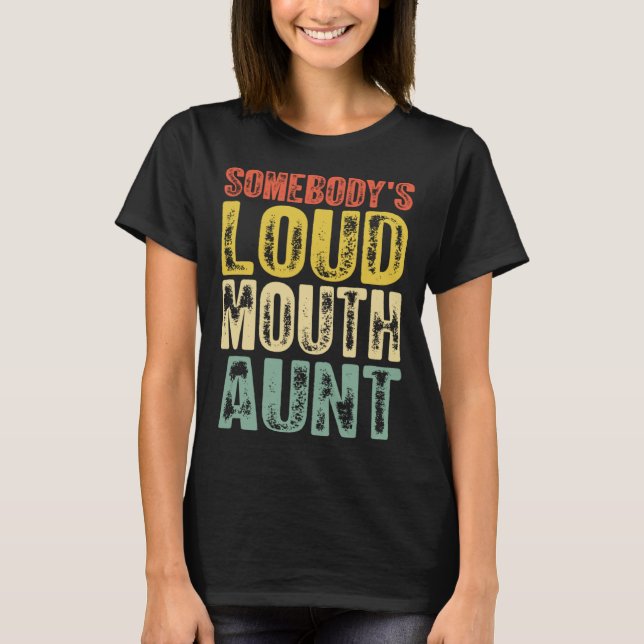 Somebody s Loud Mouth Aunt Mother s Day 1 T-Shirt (Front)