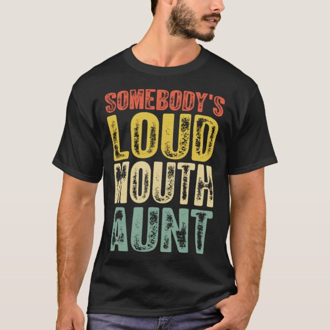 Somebody s Loud Mouth Aunt Mother s Day 1 T-Shirt (Front)