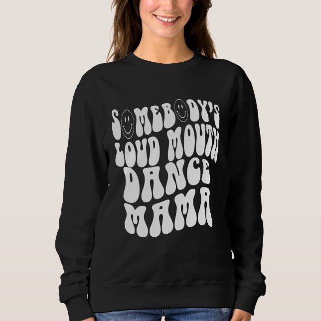 Somebody s Loud Mouth Dance Mama  Perfect present  Sweatshirt (Front)