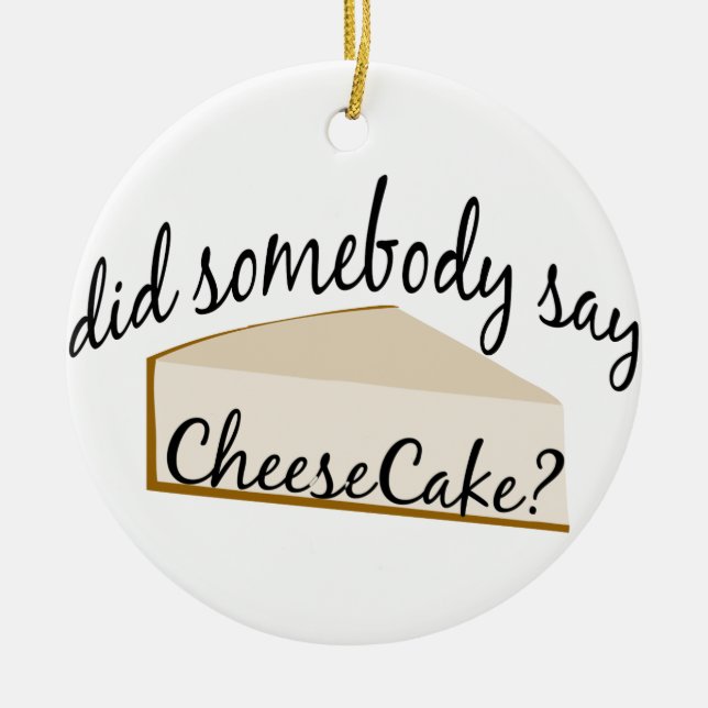 Somebody Say Cheesecake? Ceramic Ornament (Front)