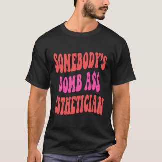 Somebody’S Bombass Esthetician Funny Esthetician T-Shirt