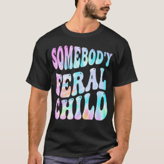 Somebody's Feral Child Funny Groovy Tie Dye (On Ba T-Shirt