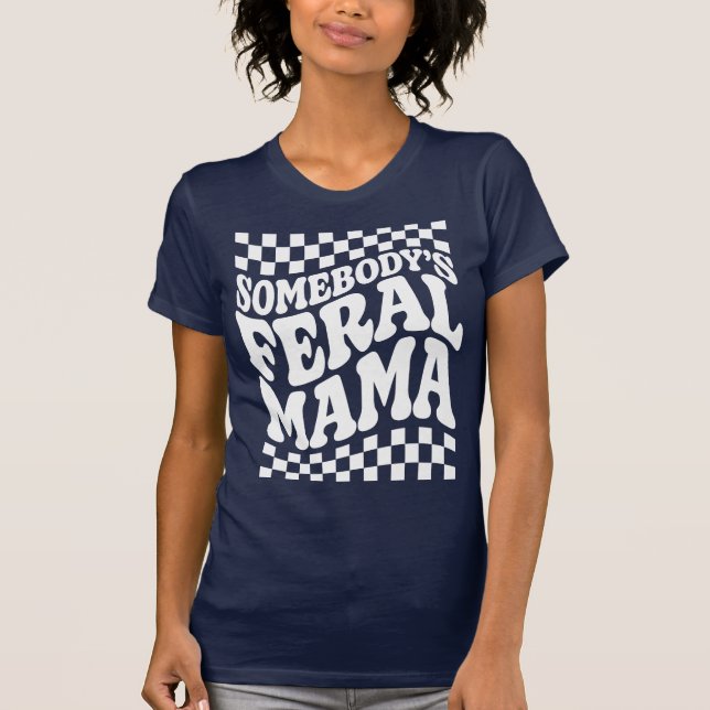 Somebody's Feral Mama Funny Family Gift T-Shirt (Front)
