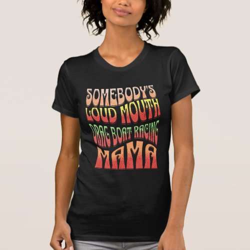 Somebodys Loud Mouth Drag Boat Racing Mama Funny T_Shirt