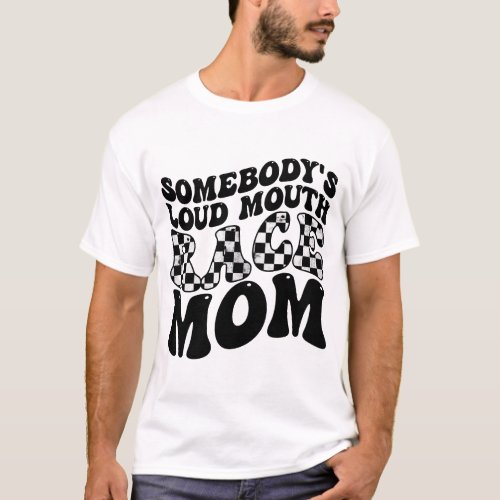 Somebodys Loud Mouth Race Mom Funny T_Shirt