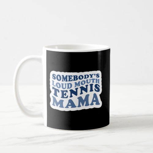 SomebodyS Loud Mouth Tennis Mama _ Sports Mom Coffee Mug