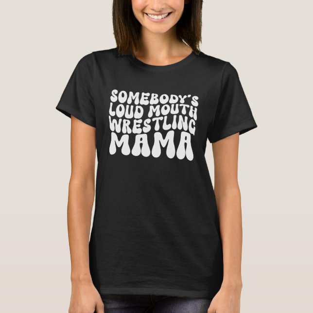 Somebody's Loud Mouth Wrestling Mama Groovy Sport  T-Shirt (Front)