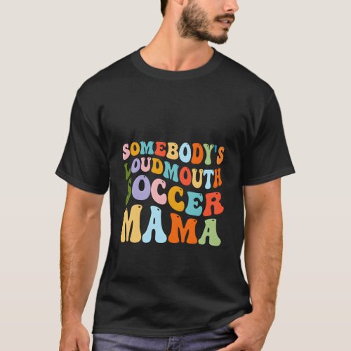SomebodyS Loudmouth Soccer Mama Hockey Mothers Da T_Shirt