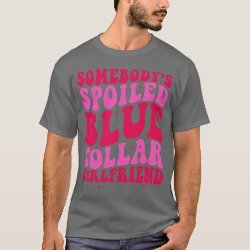 Somebodys Spoiled Blue Collar Girlfriend T_Shirt