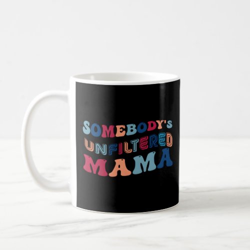 Somebodys Unfiltered Mama Happy MotherS Day 2023  Coffee Mug