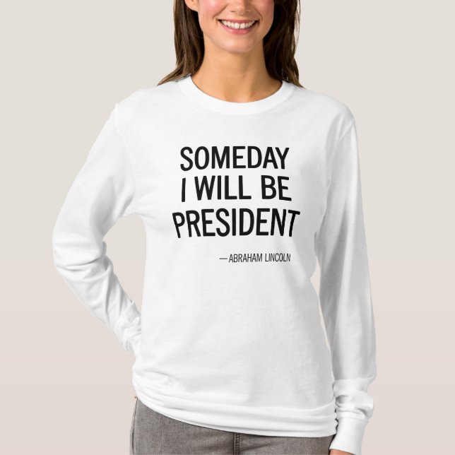 Someday I Will Be President Quote T-Shirt (Front)