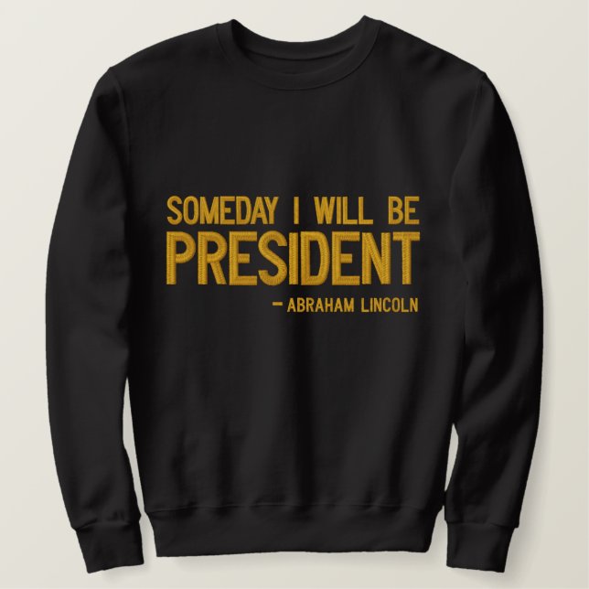 Someday I Will Be President Statement Embroidered Sweatshirt (Design Front)
