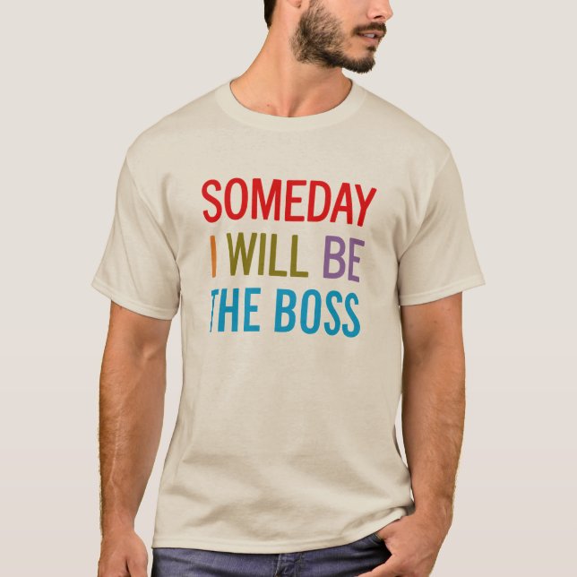 Someday I Will Be The Boss T-Shirt (Front)