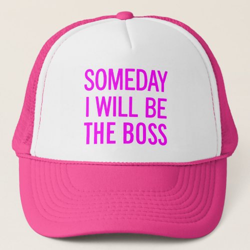 Someday I Will Be The Boss Trucker Hat