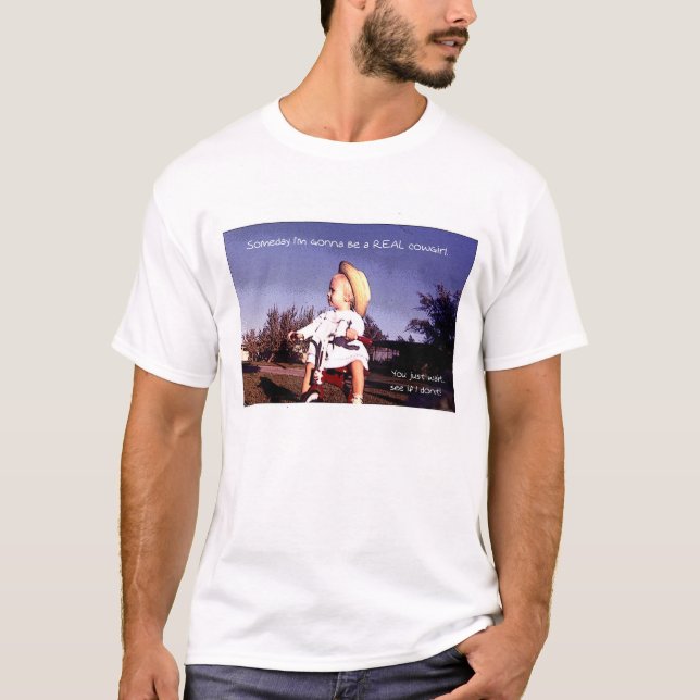 Someday I'm gonna be a REAL cowgirl. T-Shirt (Front)