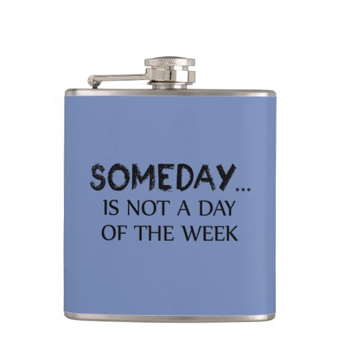 Someday Is Not A Day Of The Week Flask