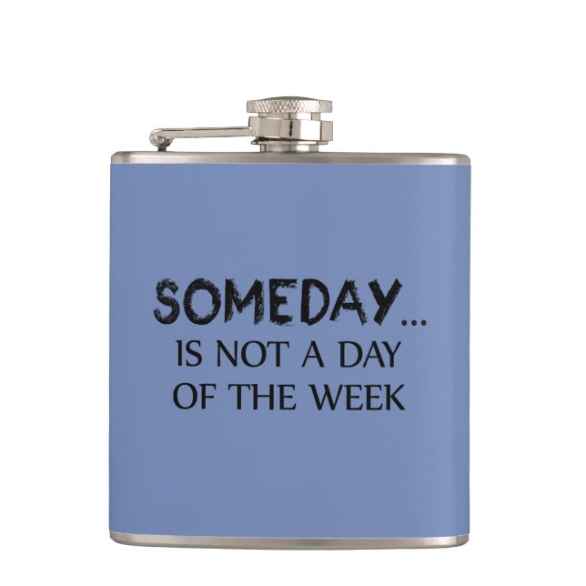 Someday Is Not A Day Of The Week Flask (Front)