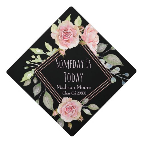 Someday Is Today Floral Roses Graduation Cap Topper