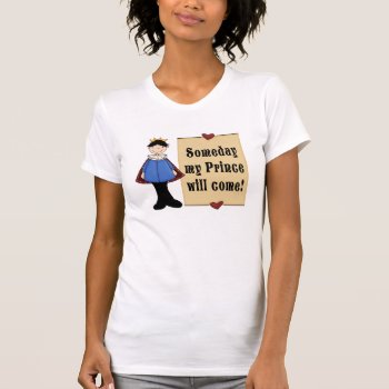 Someday My Prince Will Come T-shirt by MishMoshTees at Zazzle