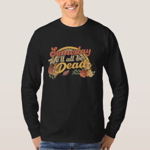 someday we'll all be dead   casual graphic T-Shirt