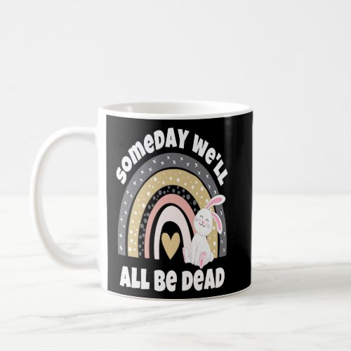 Someday Well All Be Dead  Coffee Mug