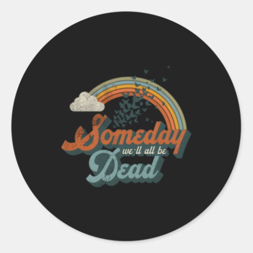 Someday WeLl All Be Dead Existential Dread Classic Round Sticker