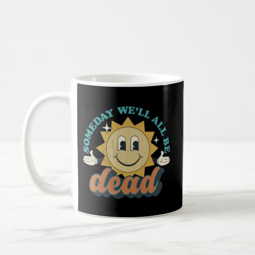 Someday WeLl All Be Dead Existential Dread Toon S Coffee Mug