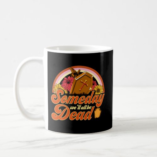 Someday WeLl All Be Dead Nihilism Coffee Mug
