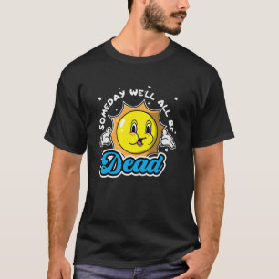 Someday Well All Be Dead Retro Inappropriate Offen T-Shirt