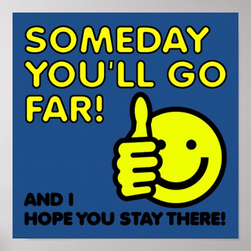 Someday Youll Go Far Funny Sign Poster