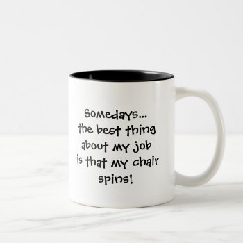 Somedays Best Thing About My Job My Chair Spins Two-tone Coffee Mug by countrymousestudio at Zazzle