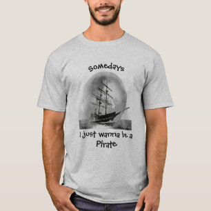 Somedays I just want to be a Pirate Fun Quote T-Shirt