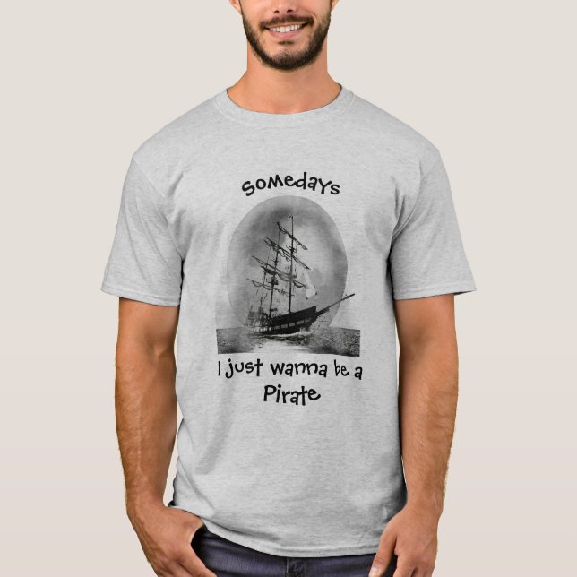 Somedays I just want to be a Pirate Fun Quote T-Shirt (Front)
