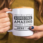 Someone Amazing Coffee Mug<br><div class="desc">Once In A While Someone Amazing Comes Along … Here I Am!</div>