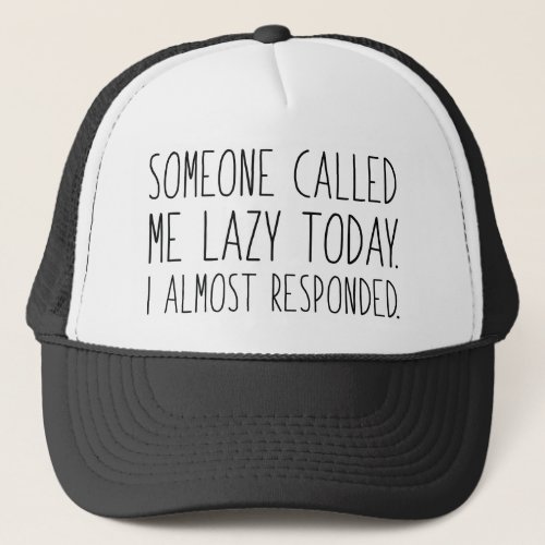 Someone Called Me Lazy Today Trucker Hat